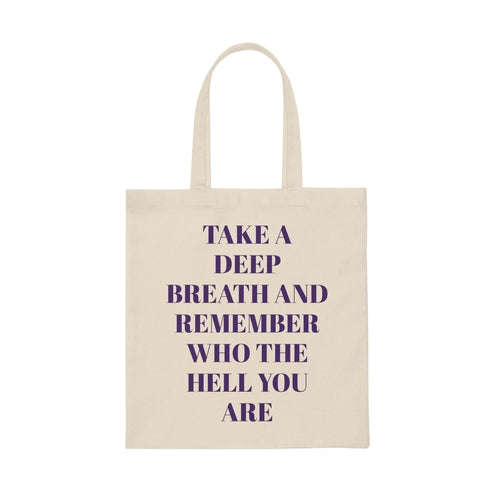 Take A Deep Breath And Remember Who The Hell You Are Tote Bag